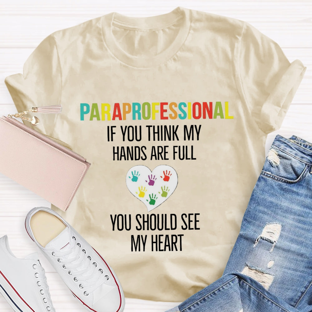 If You Think My Hands Are Full Of You Should See My Heart Paraprofessional Teacher T-Shirt