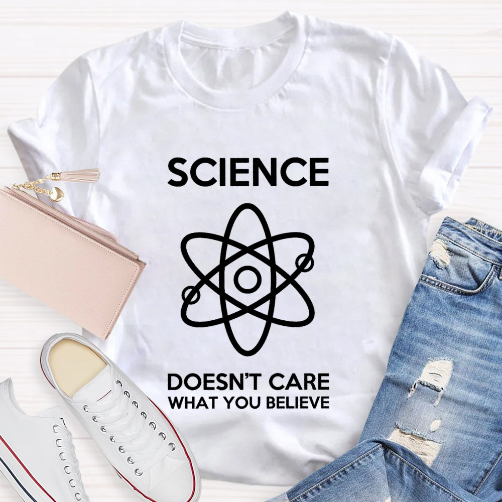 Science Doesn't Care What You Believe T-shirt