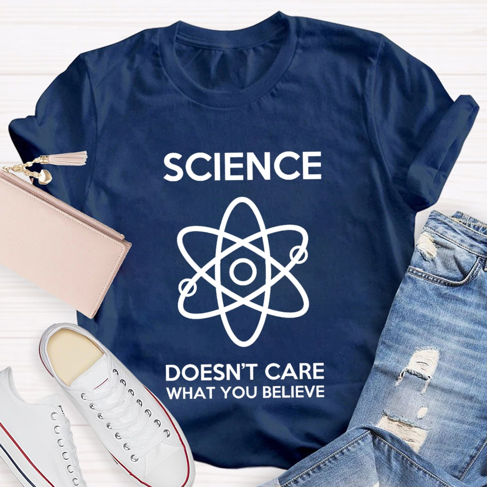 Science Doesn't Care What You Believe T-shirt