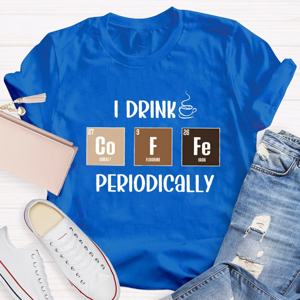 I Drink Coffee Periodically Teacher T-Shirt