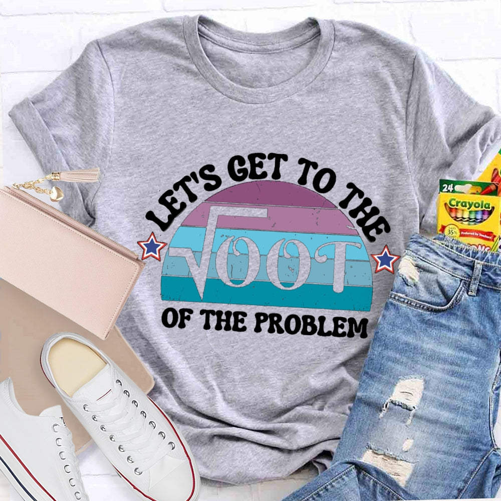 Let's Get To The On The Problem T-shirt