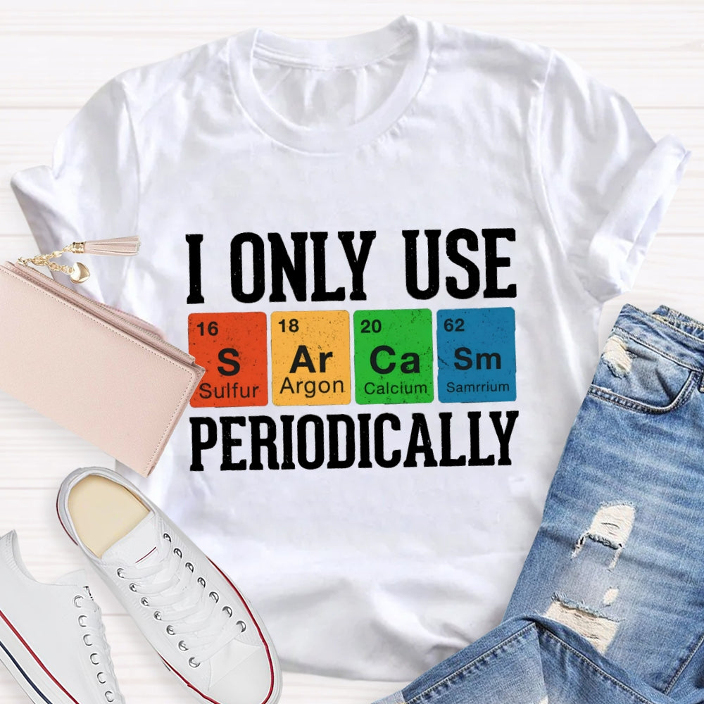 I Only Use Periodically Sulfur Argon Calcium Samarium Chemistry Teacher T-shirt