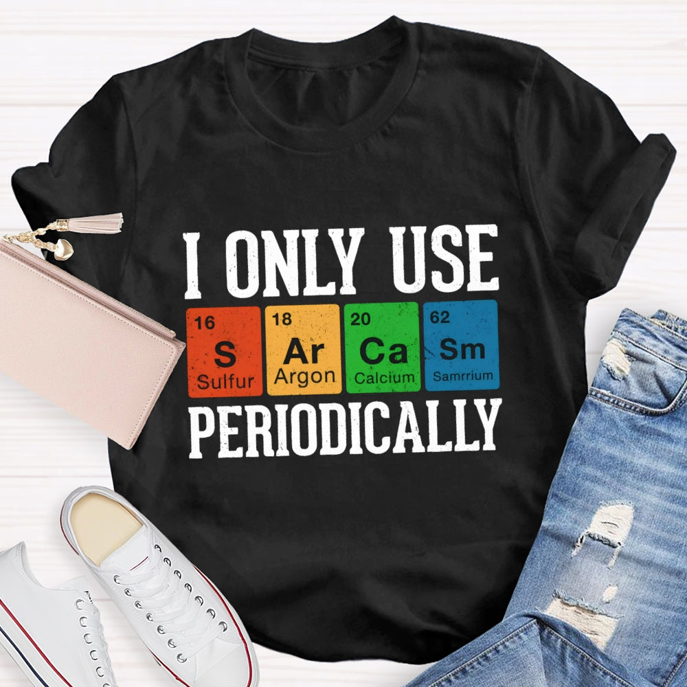 I Only Use Periodically Sulfur Argon Calcium Samarium Chemistry Teacher T-shirt