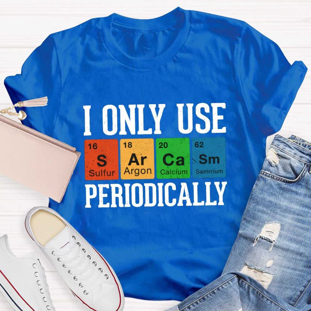 I Only Use Periodically Sulfur Argon Calcium Samarium Chemistry Teacher T-shirt