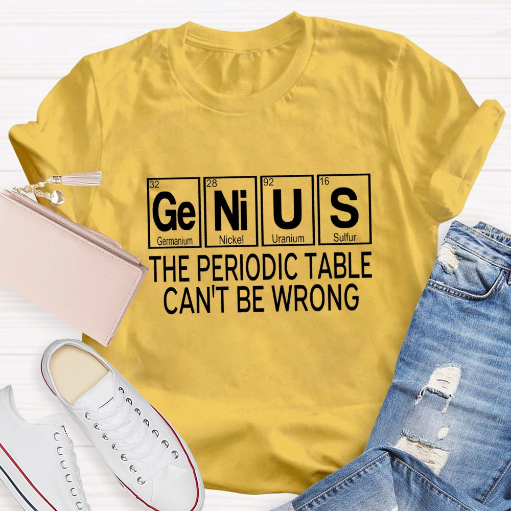 Genius The Periodic Table Can'T Be Wrong T-shirt