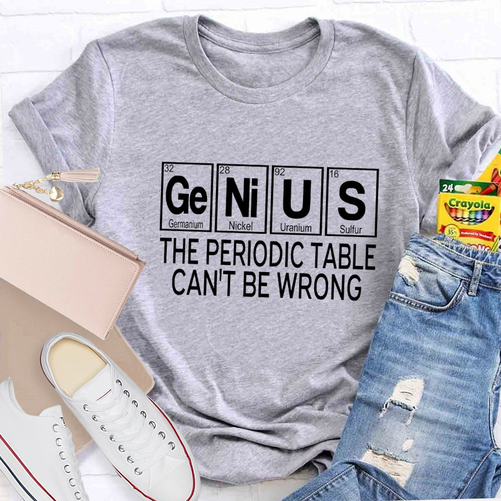 Genius The Periodic Table Can'T Be Wrong T-shirt