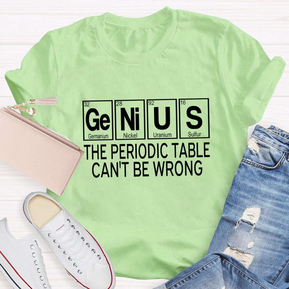 Genius The Periodic Table Can'T Be Wrong T-shirt