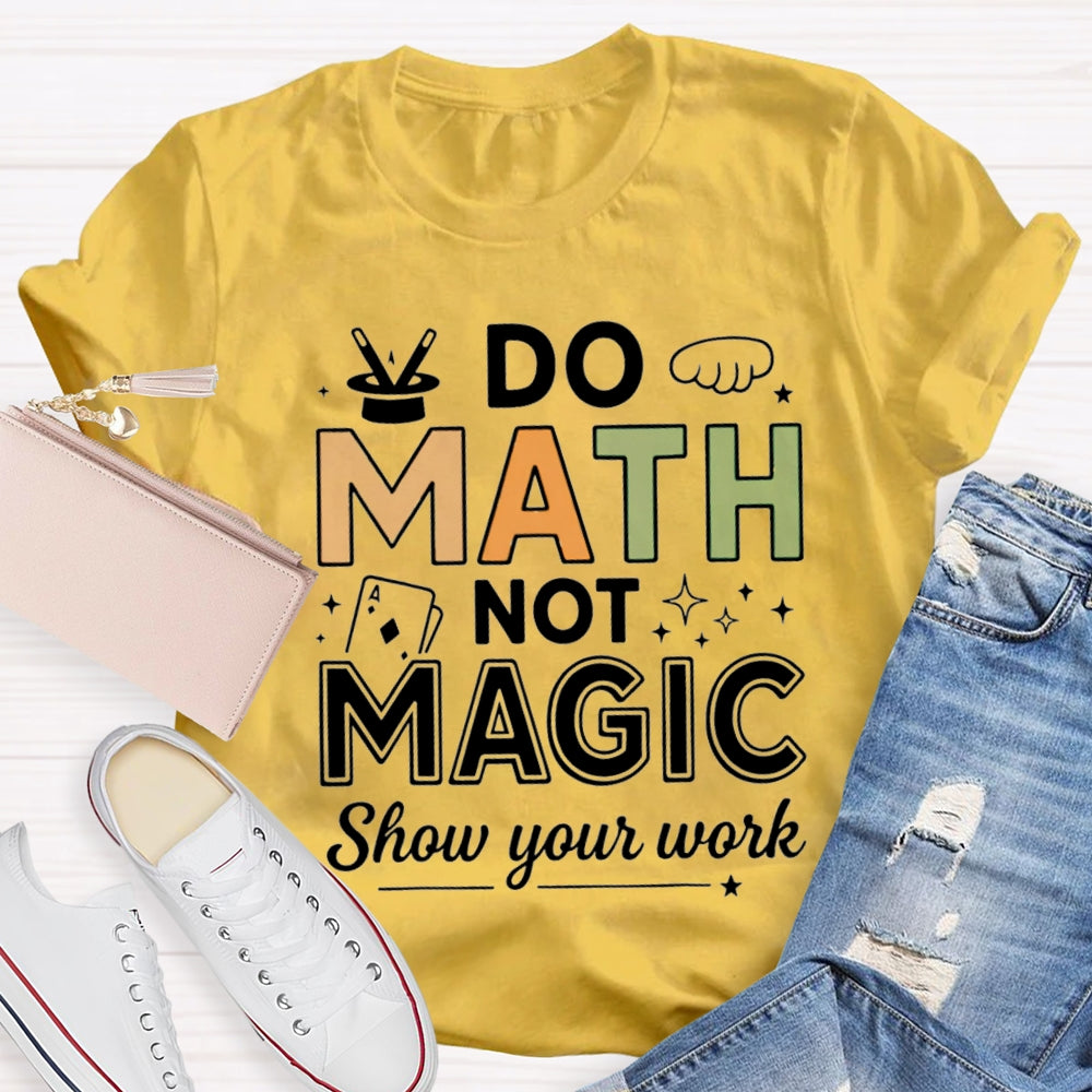 Do Math Not Magic Show Your Work Math Teacher Colorful Letter T-shirt