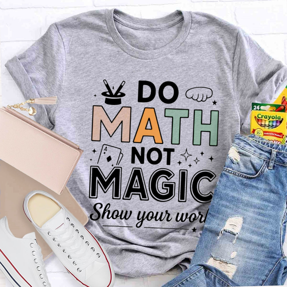 Do Math Not Magic Show Your Work Math Teacher Colorful Letter T-shirt