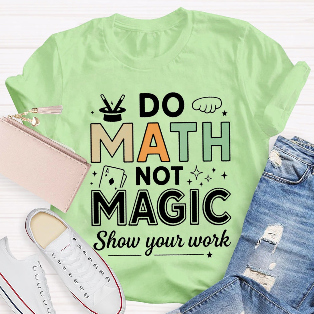 Do Math Not Magic Show Your Work Math Teacher Colorful Letter T-shirt