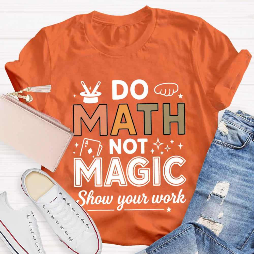Do Math Not Magic Show Your Work Math Teacher Colorful Letter T-shirt