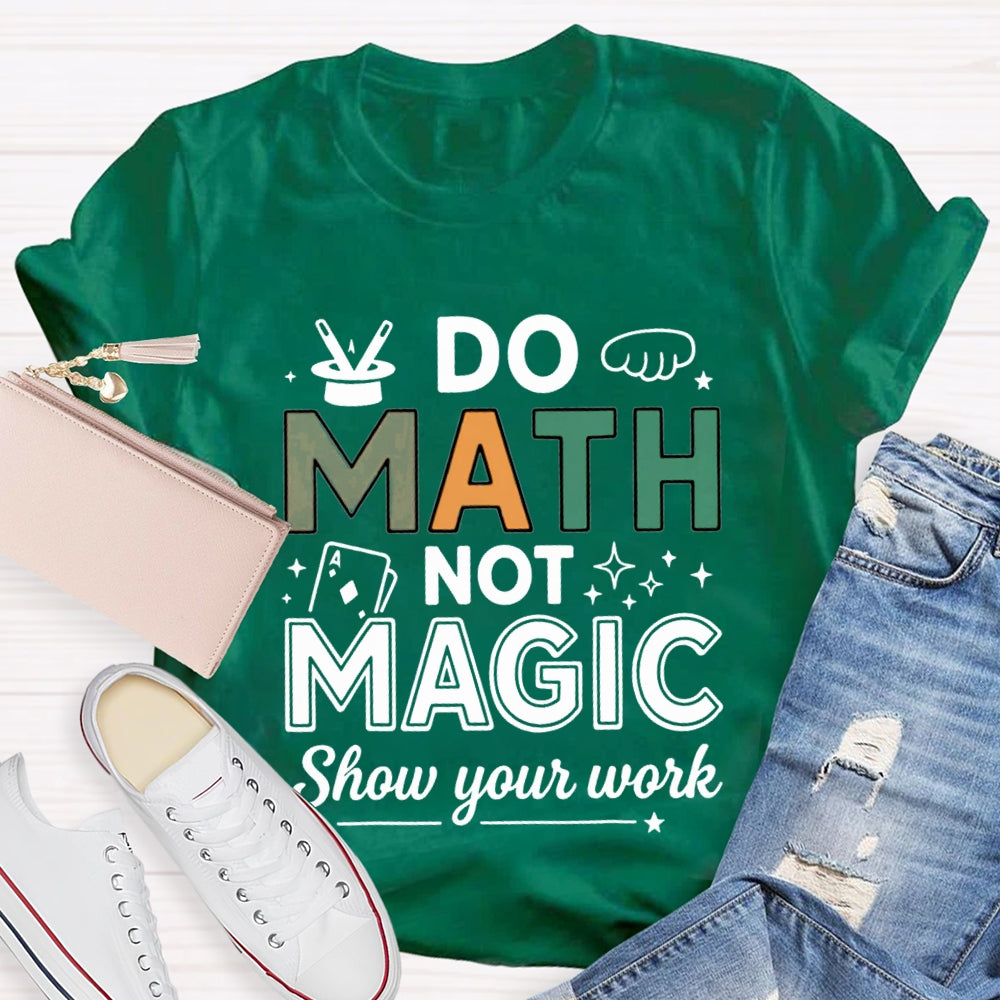 Do Math Not Magic Show Your Work Math Teacher Colorful Letter T-shirt