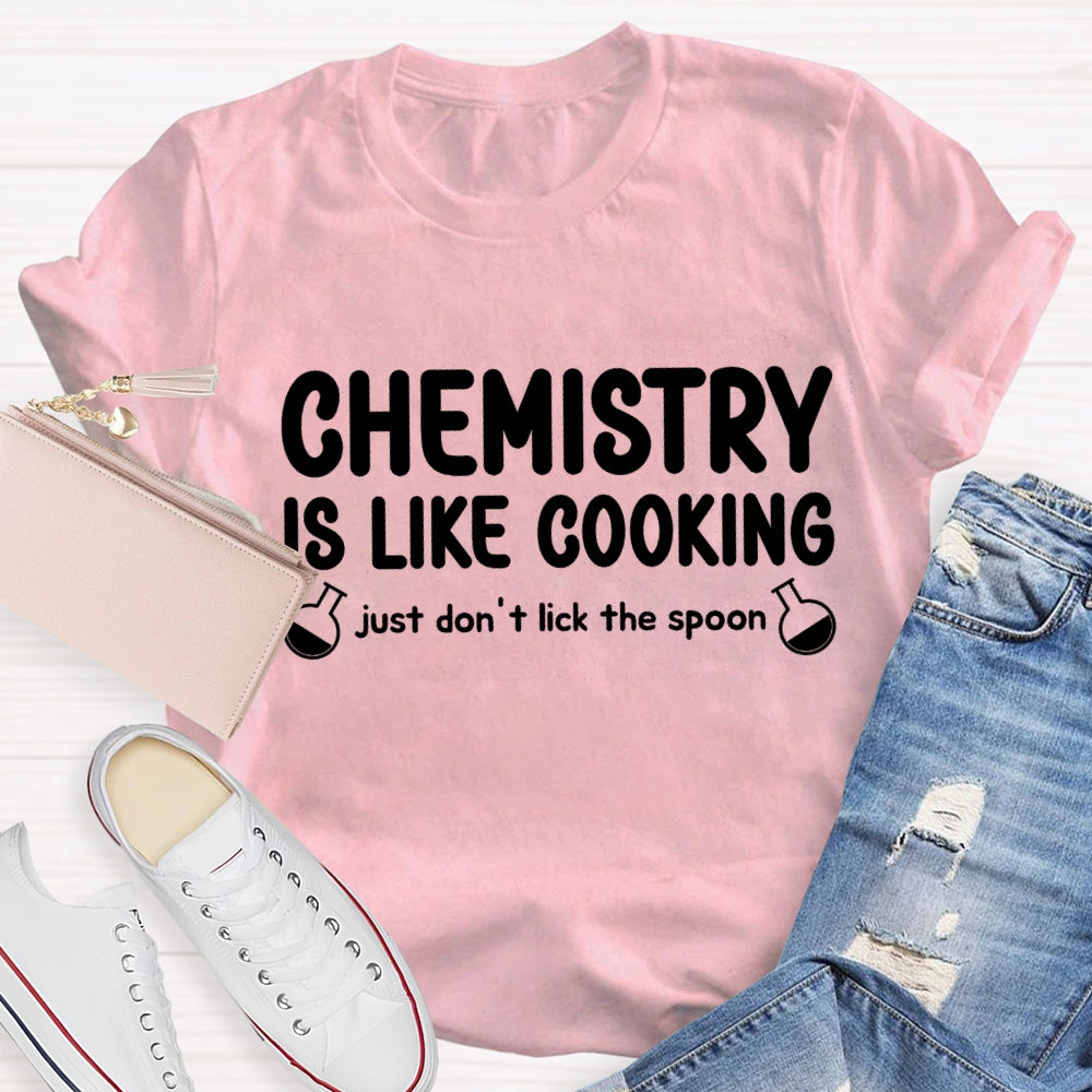 Chemical Is Like Cooking Just Don'T Lick The Spoon Teacher T-shirt