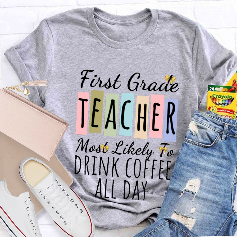 Personalized Grade And Text First Grade Teacher Most Likely To Drink Coffee All Day T-shirt