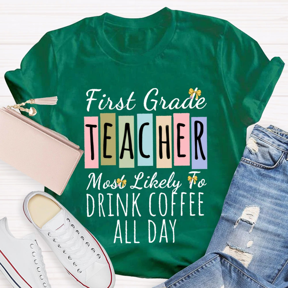 Personalized Grade And Text First Grade Teacher Most Likely To Drink Coffee All Day T-shirt