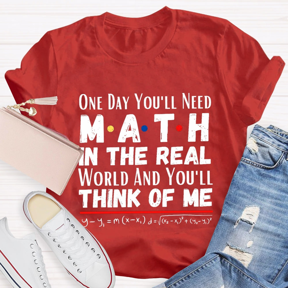 One Day You'll Need Math In The Real World And You'll Think Of Me T-shirt