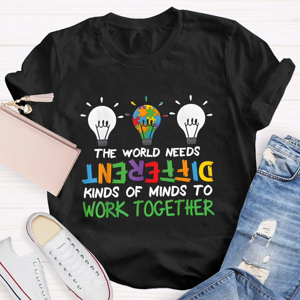The World Needs Different Kinds Of Minds To Work Together T-shirt