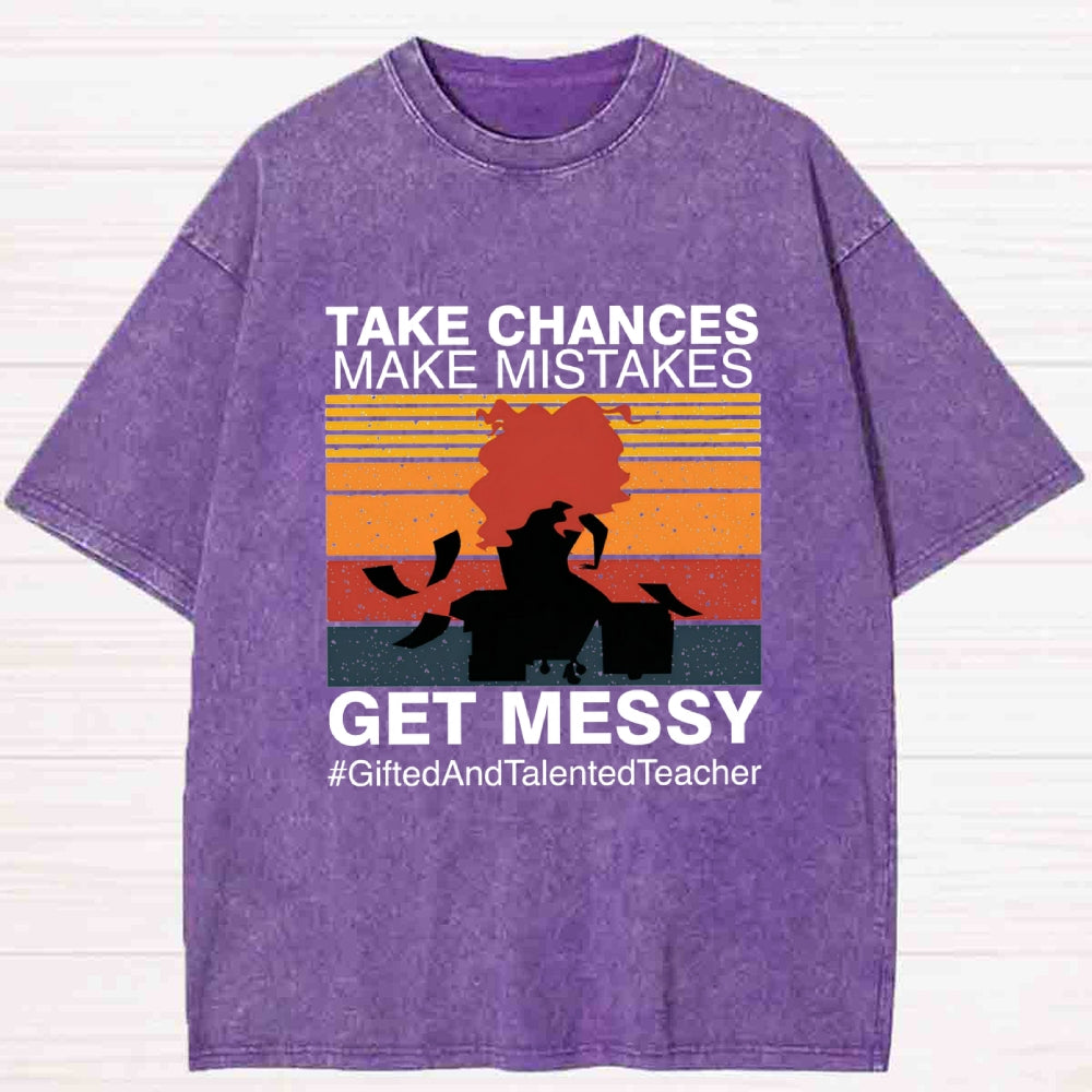Take Chances Make Mistakes Get Messy Gifted And Talented Washed T-shirt