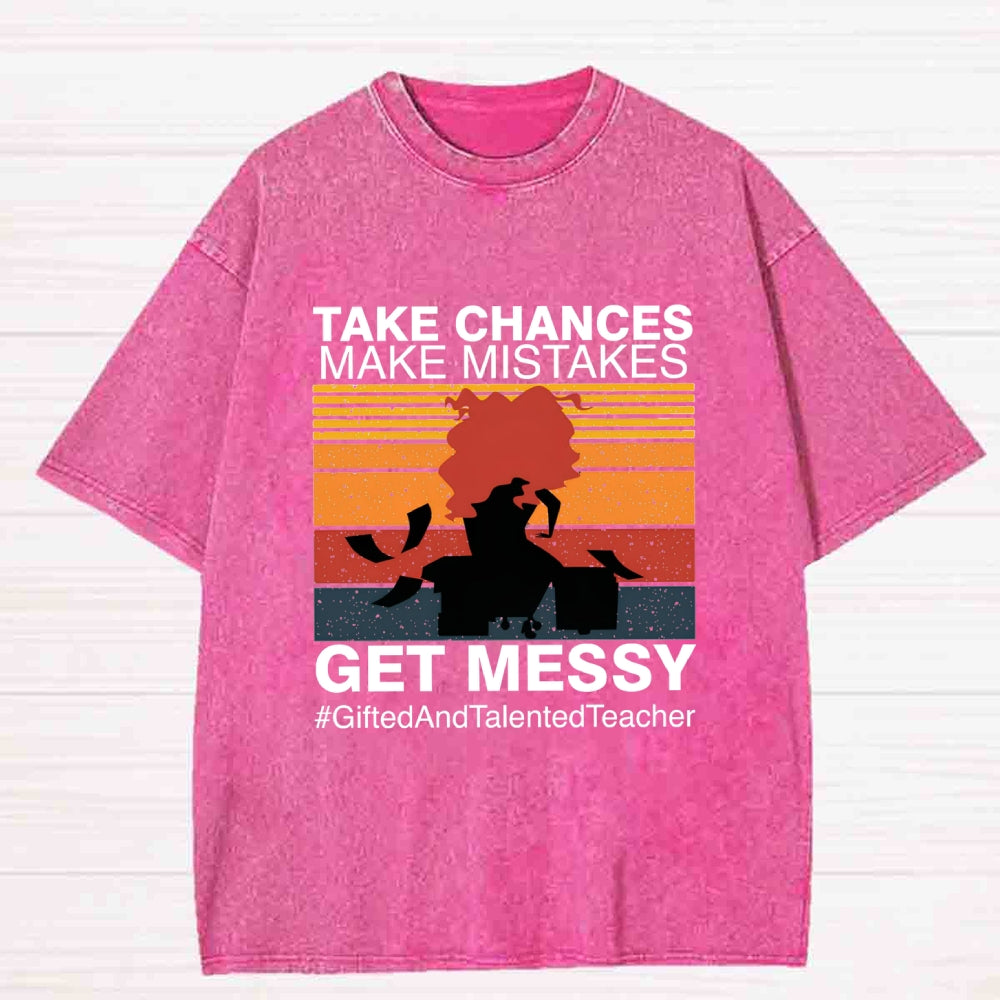 Take Chances Make Mistakes Get Messy Gifted And Talented Washed T-shirt