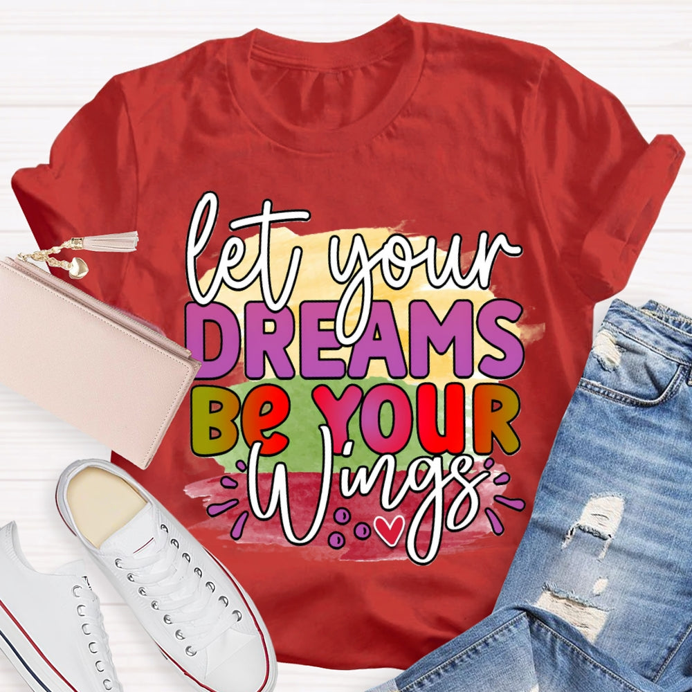 Let Your Dreams Be Your Wings T-shirt