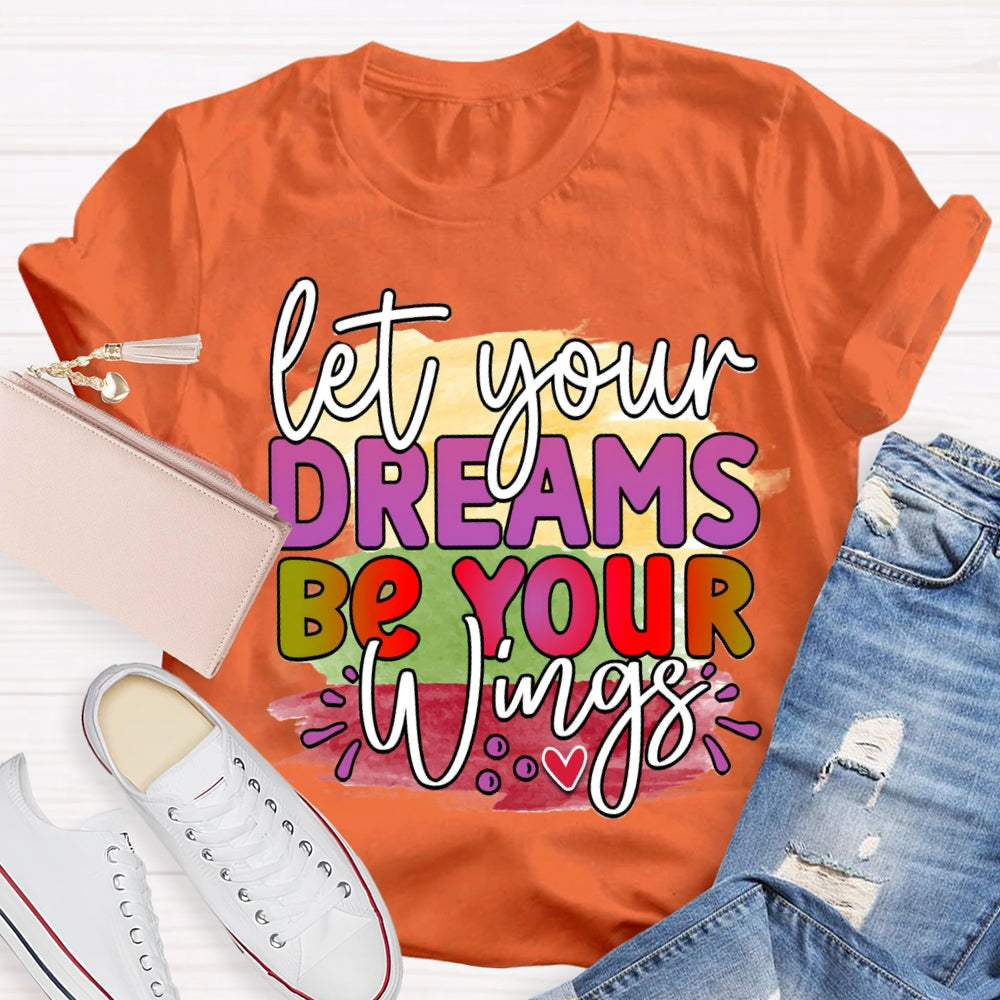 Let Your Dreams Be Your Wings T-shirt