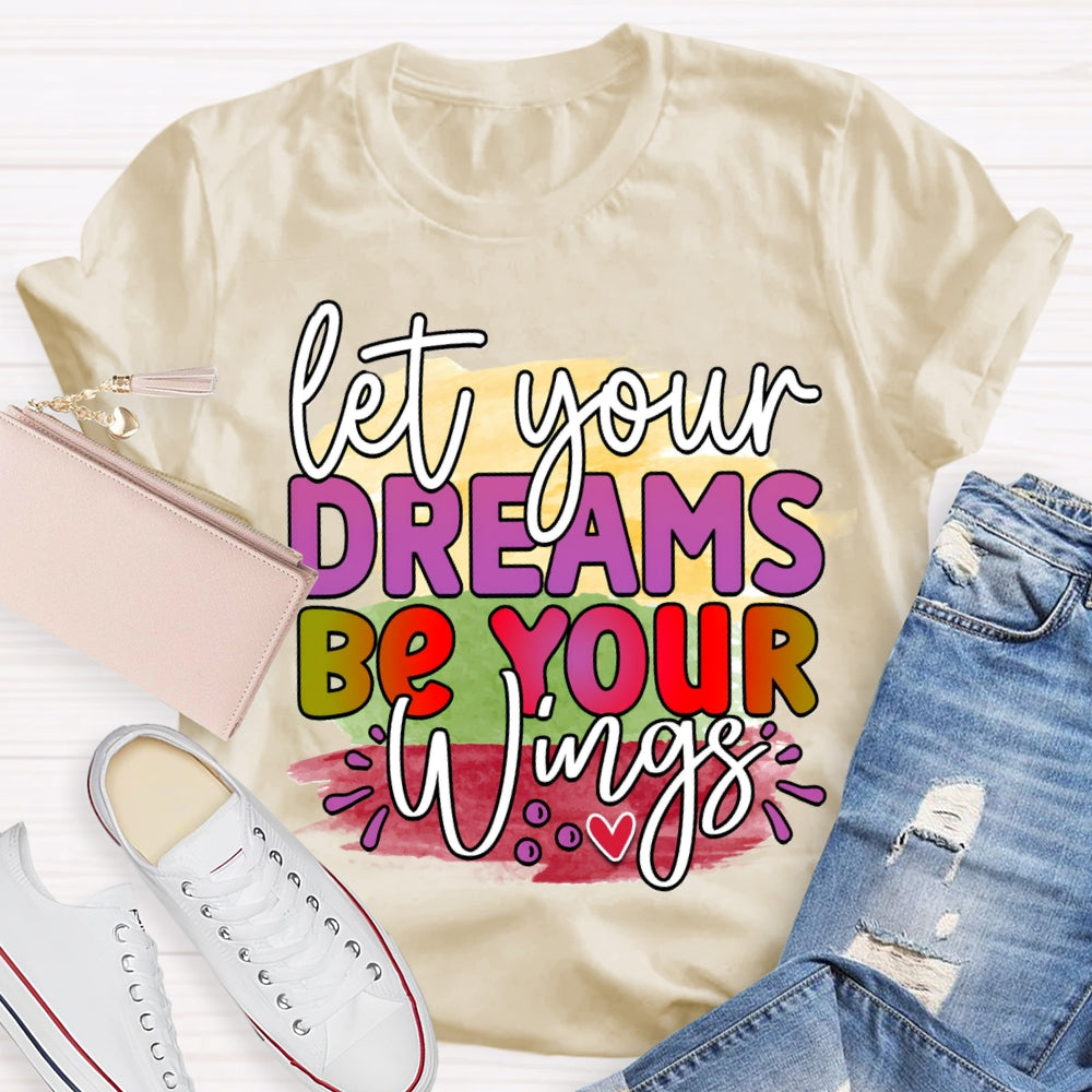 Let Your Dreams Be Your Wings T-shirt
