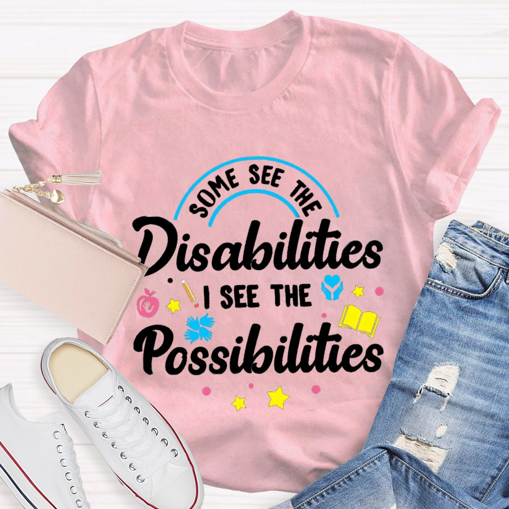 Some See The Disabilities I See The Possibilities T-shirt