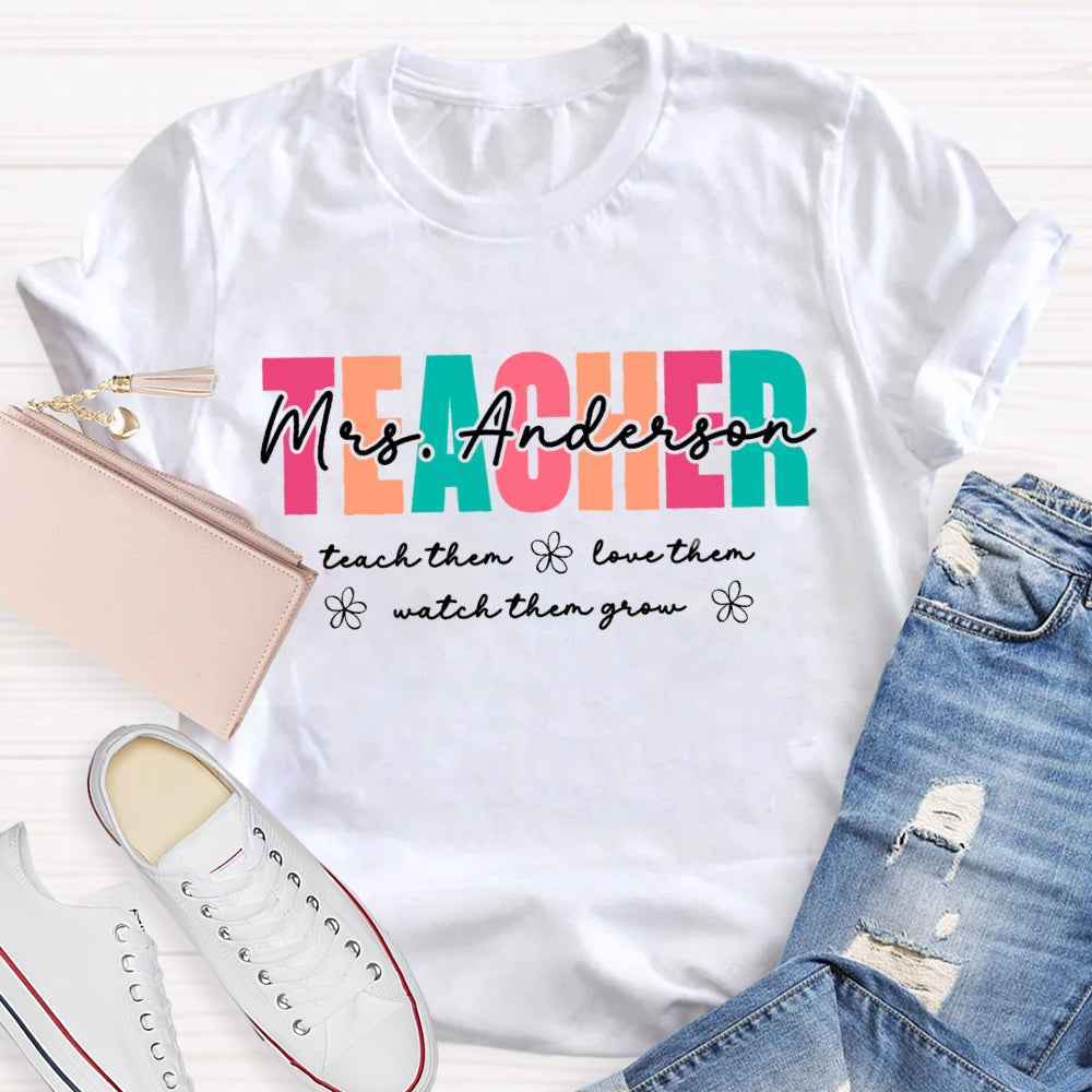 Personalized Name Teach Them Love Them Watch Them Grow Teacher T-shirt