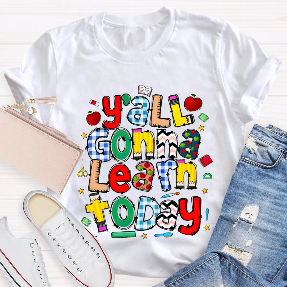 Y'all Gonna Learn Today Teacher T-shirt