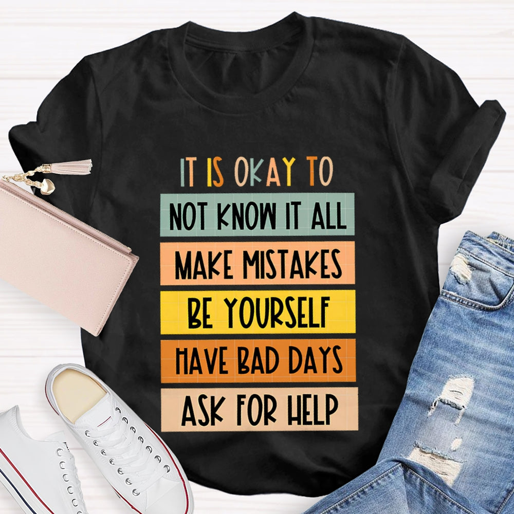 It Is Okay To Not Know It All Make Mistakes Be Yourself Have Days Ask For Help T-shirt