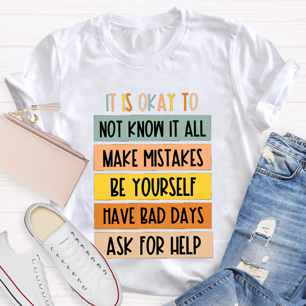 It Is Okay To Not Know It All Make Mistakes Be Yourself Have Days Ask For Help T-shirt