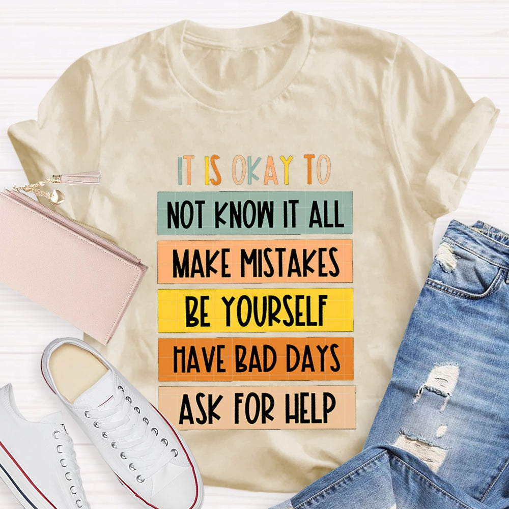 It Is Okay To Not Know It All Make Mistakes Be Yourself Have Days Ask For Help T-shirt