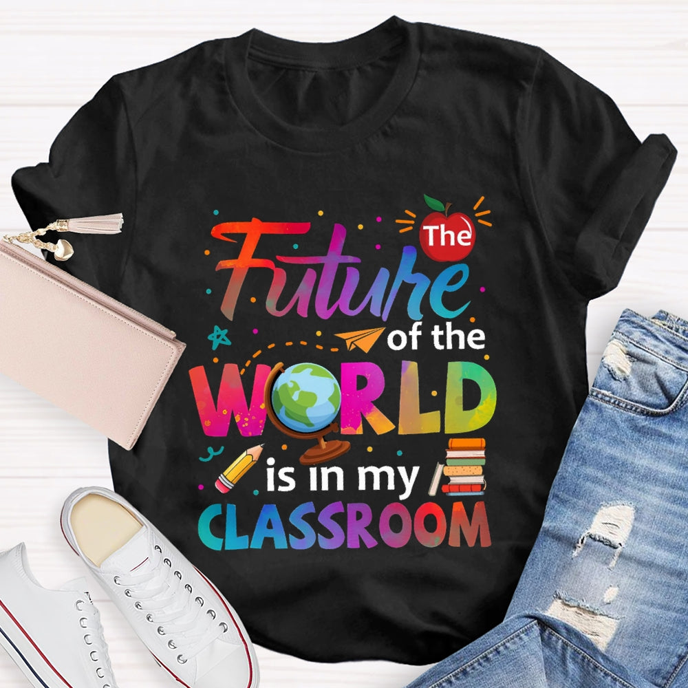 The Future Of The World Is In My Classroom T-shirt