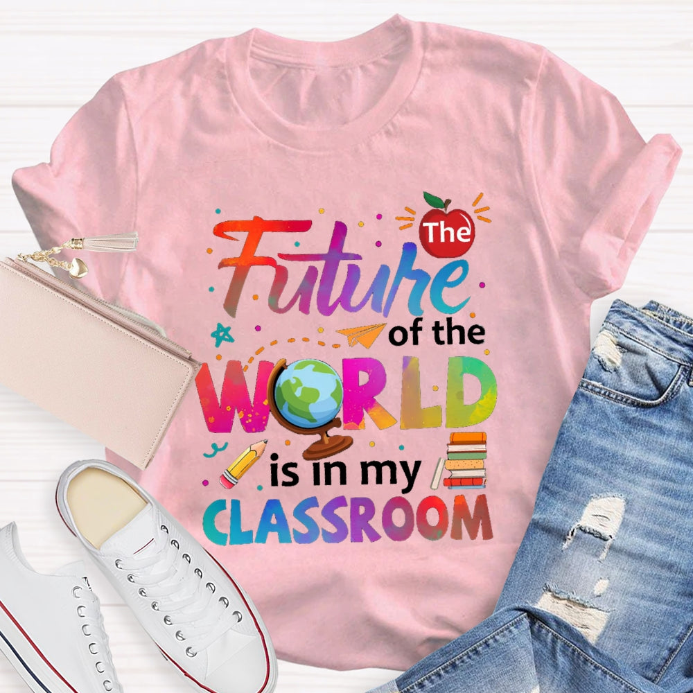 The Future Of The World Is In My Classroom T-shirt