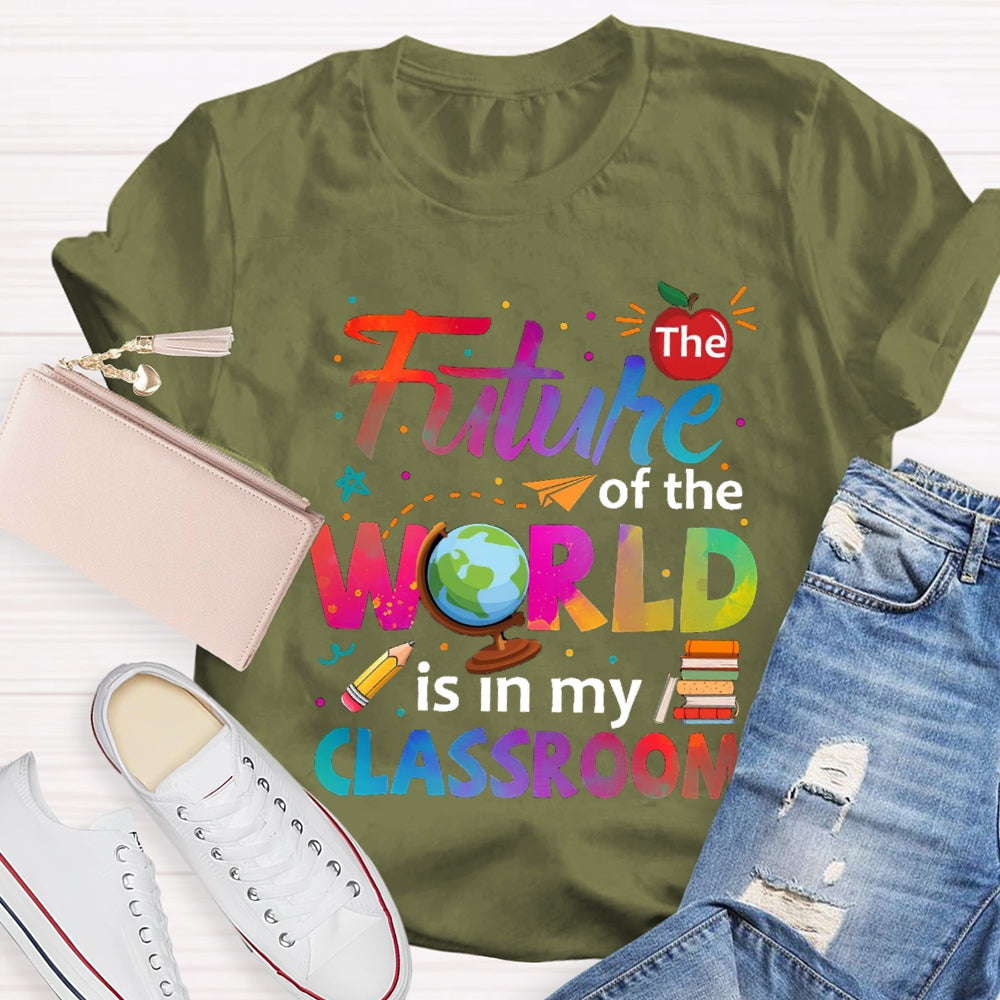The Future Of The World Is In My Classroom T-shirt
