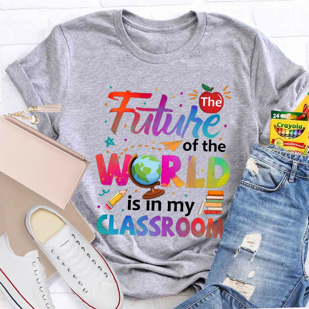 The Future Of The World Is In My Classroom T-shirt
