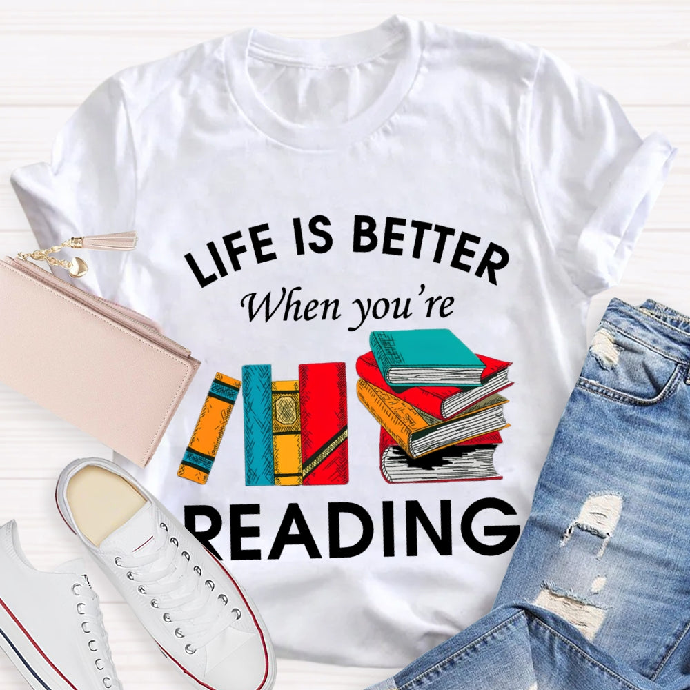 Life Is Better When You'Re Reading T-shirt