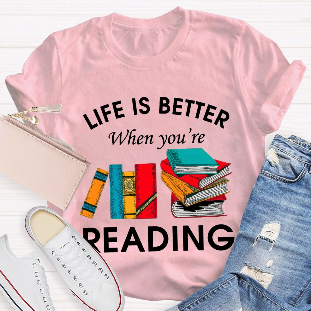 Life Is Better When You'Re Reading T-shirt