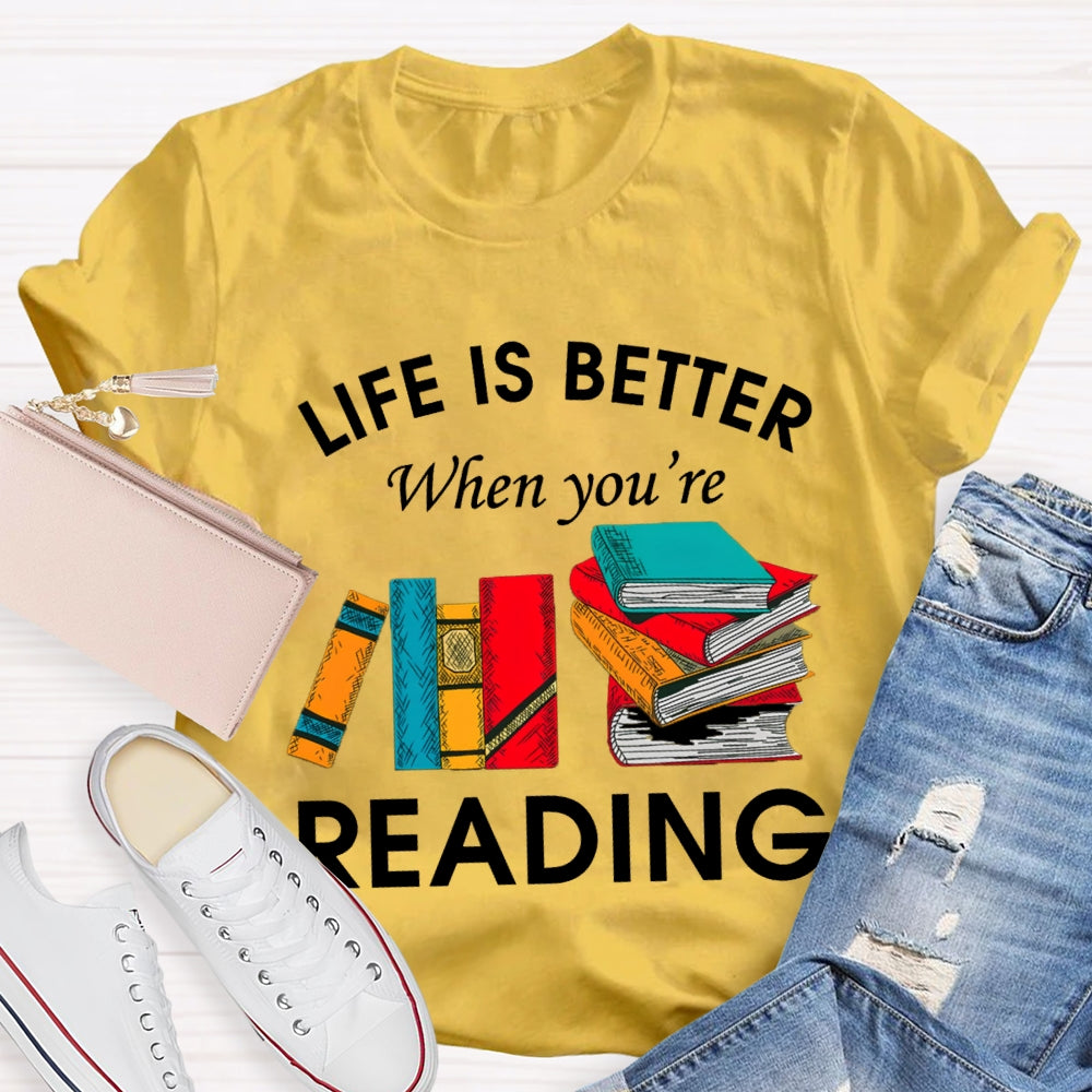 Life Is Better When You'Re Reading T-shirt