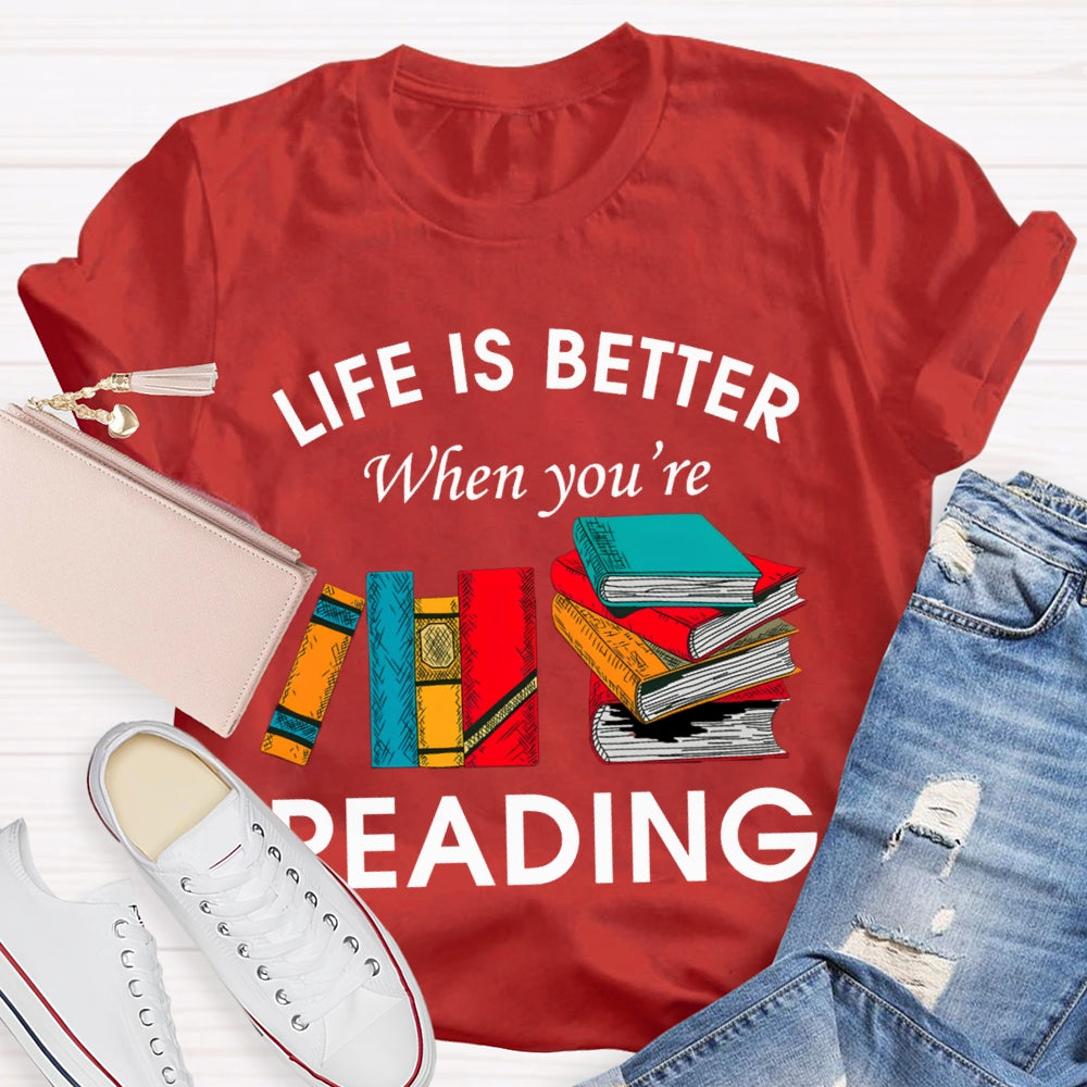 Life Is Better When You'Re Reading T-shirt