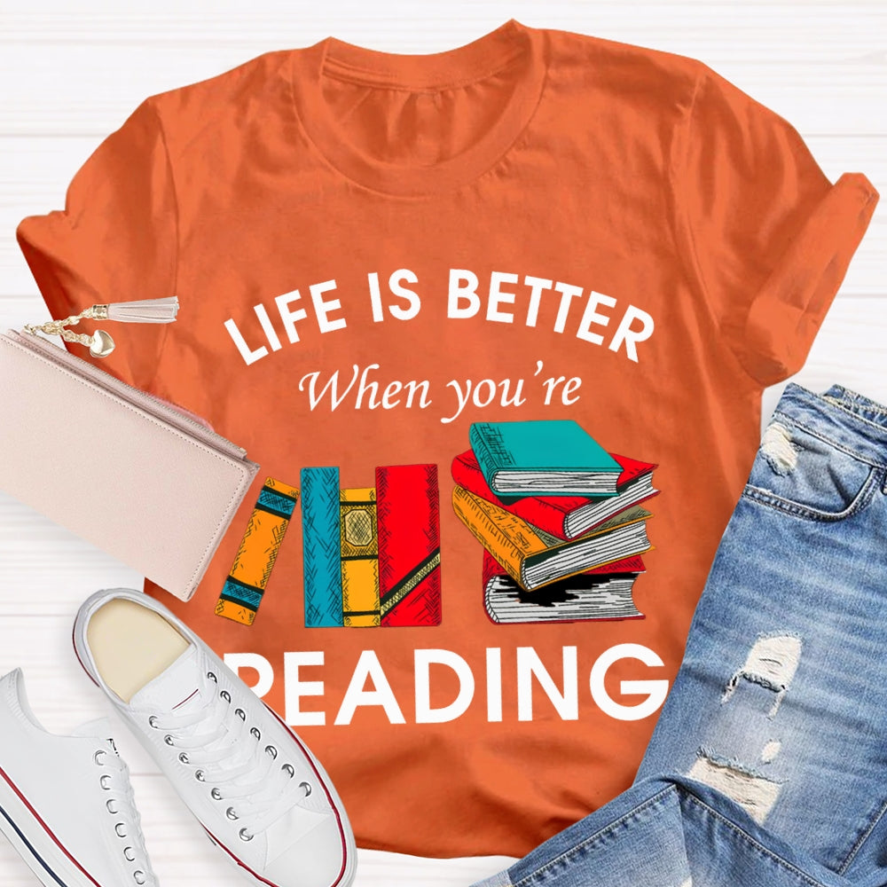 Life Is Better When You'Re Reading T-shirt