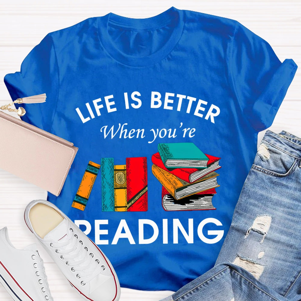 Life Is Better When You'Re Reading T-shirt