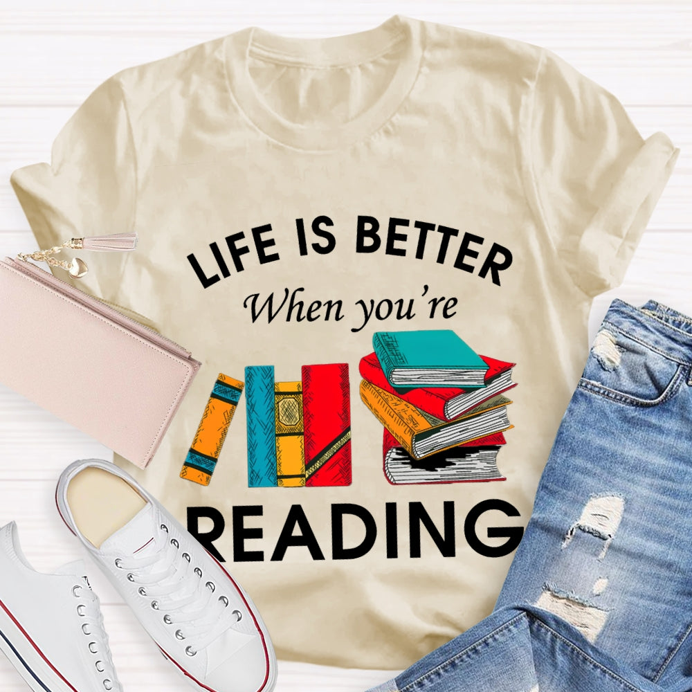 Life Is Better When You'Re Reading T-shirt