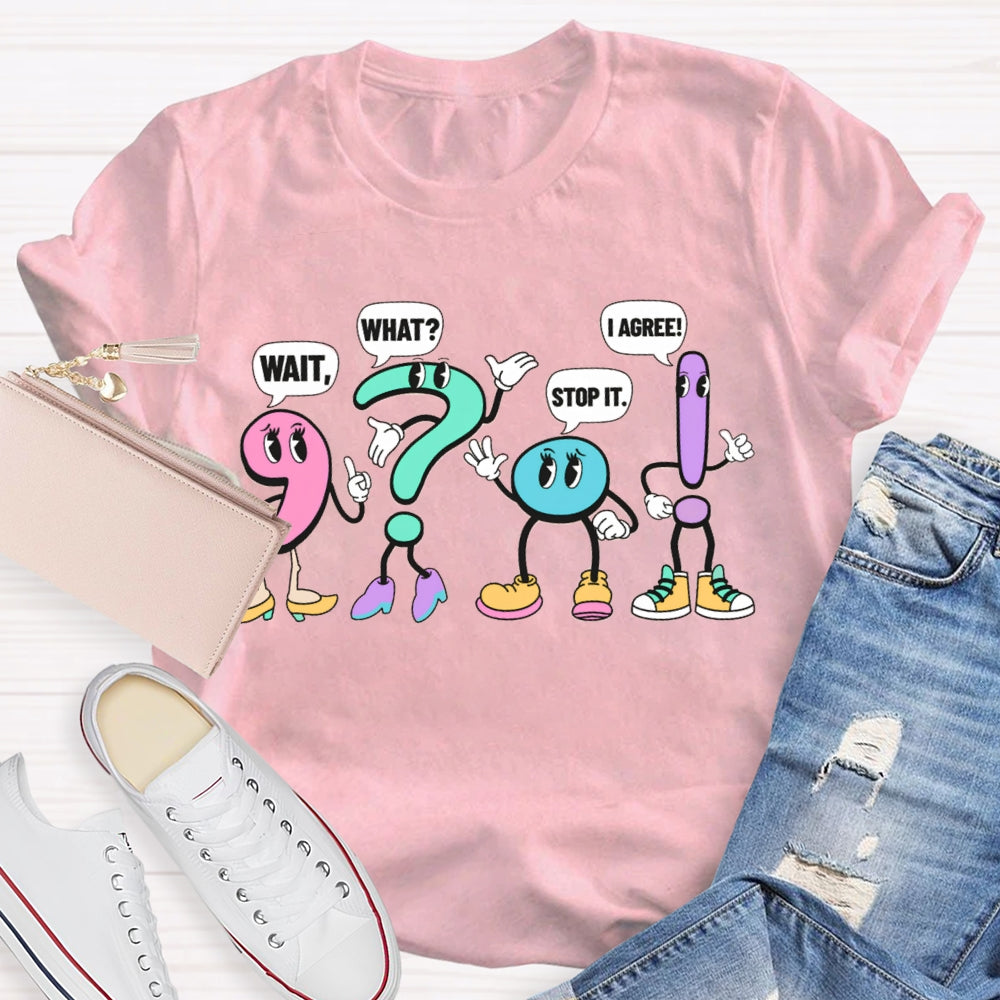 What What Stop It I Agree Punctuation Mark Wearing Shoes T-shirt