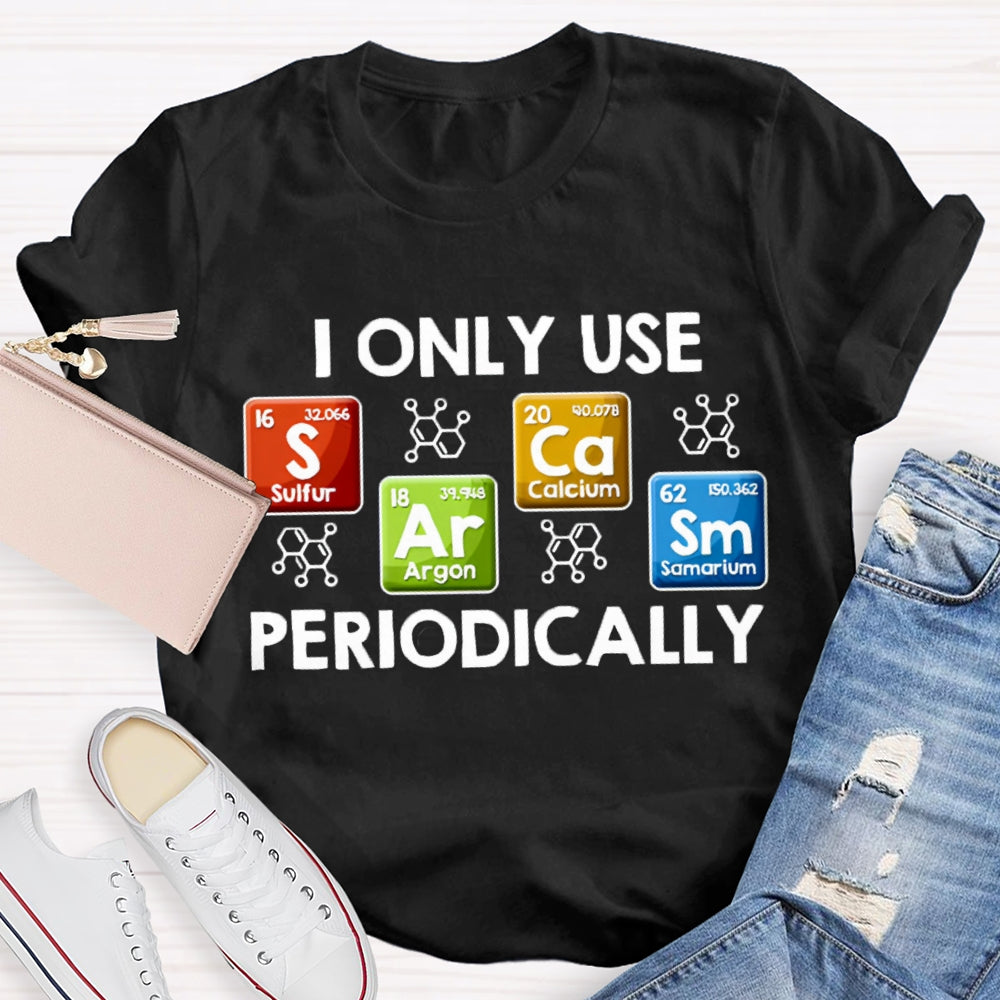 I Only Use Periodically Sulfur Argon Calcium Samarium Chemistry Teacher T-shirt