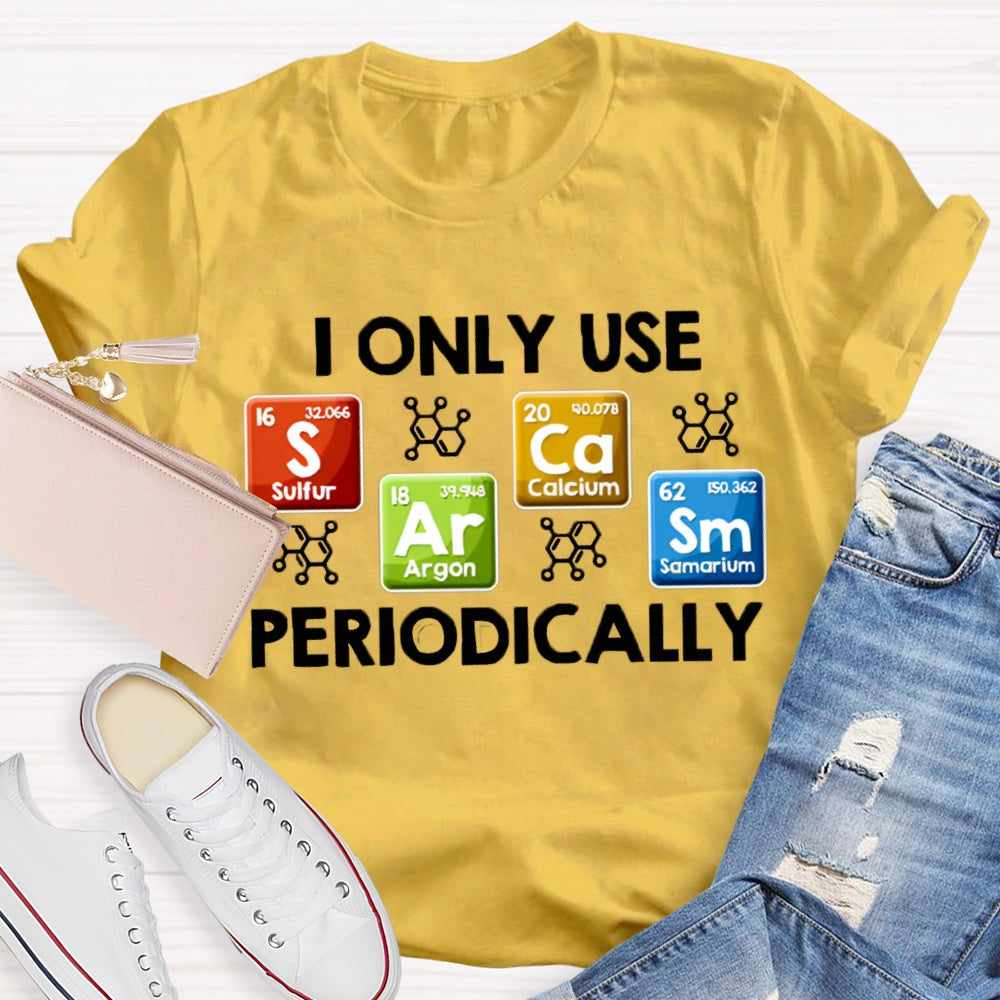 I Only Use Periodically Sulfur Argon Calcium Samarium Chemistry Teacher T-shirt