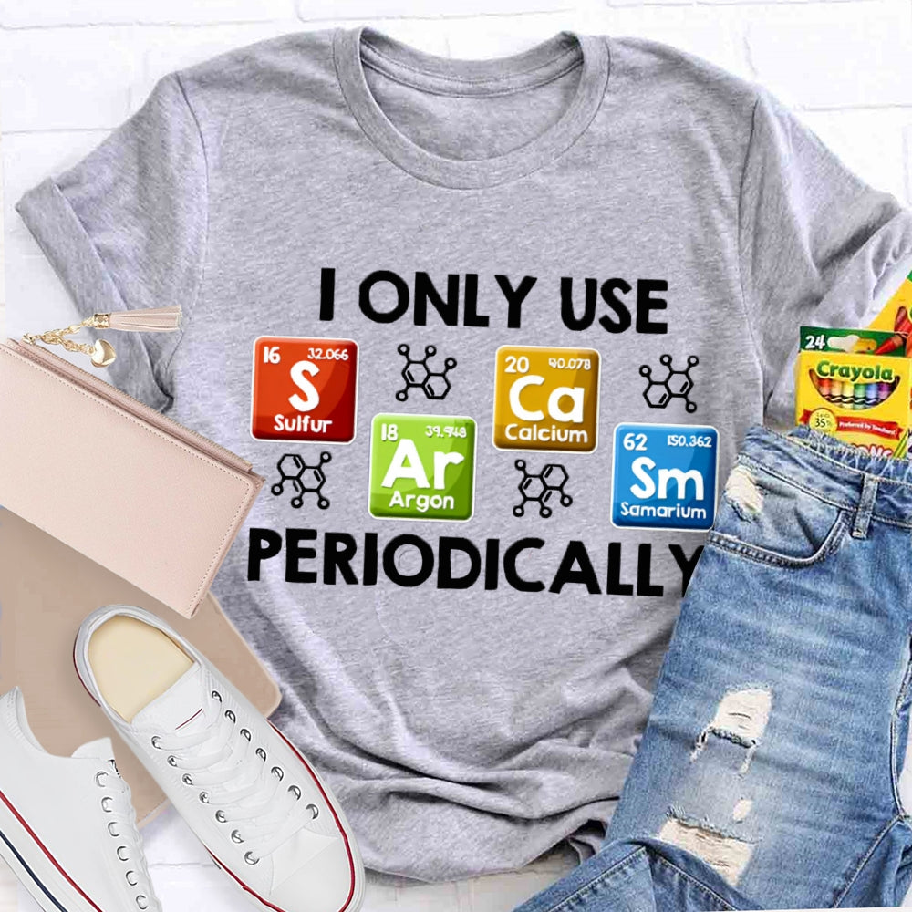 I Only Use Periodically Sulfur Argon Calcium Samarium Chemistry Teacher T-shirt