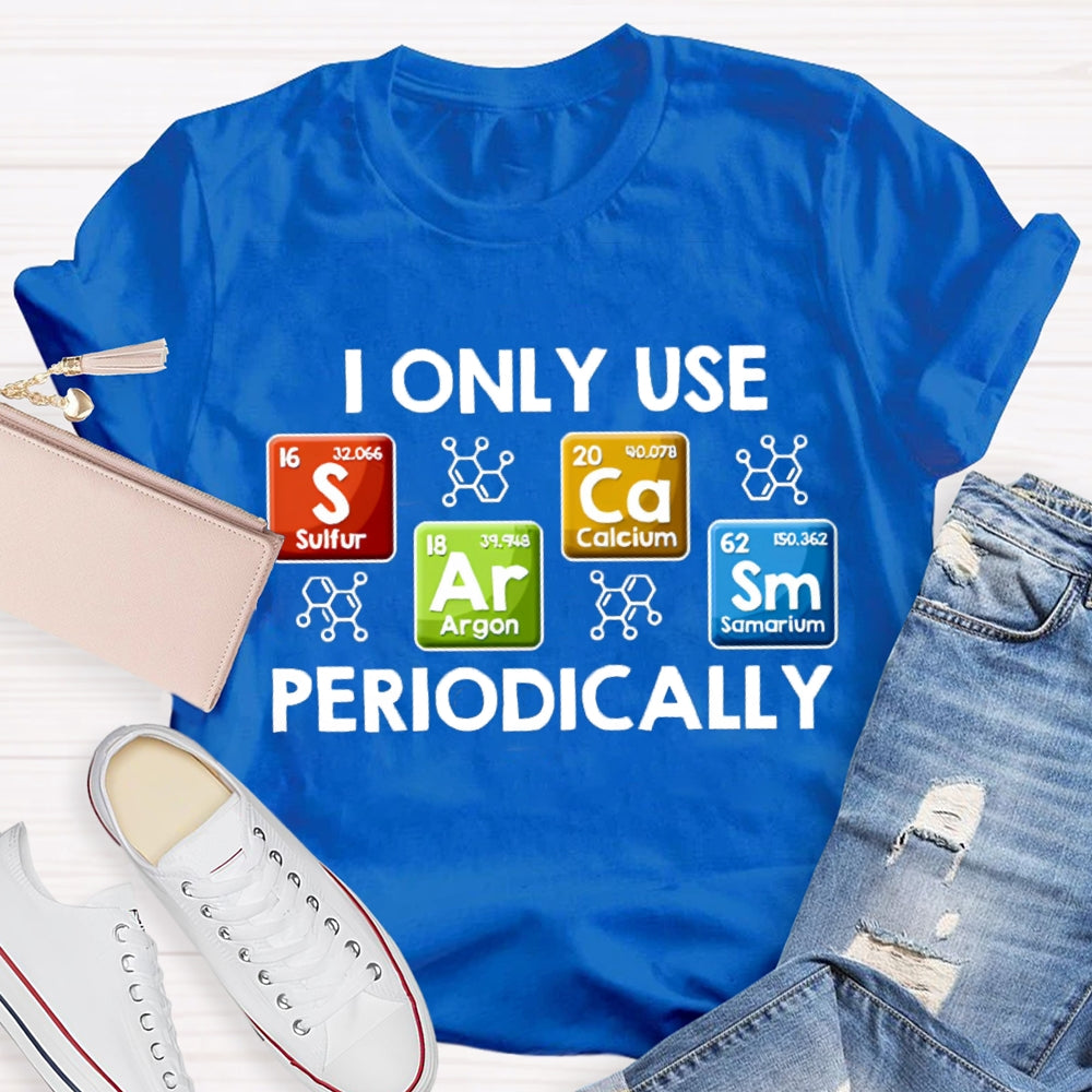 I Only Use Periodically Sulfur Argon Calcium Samarium Chemistry Teacher T-shirt