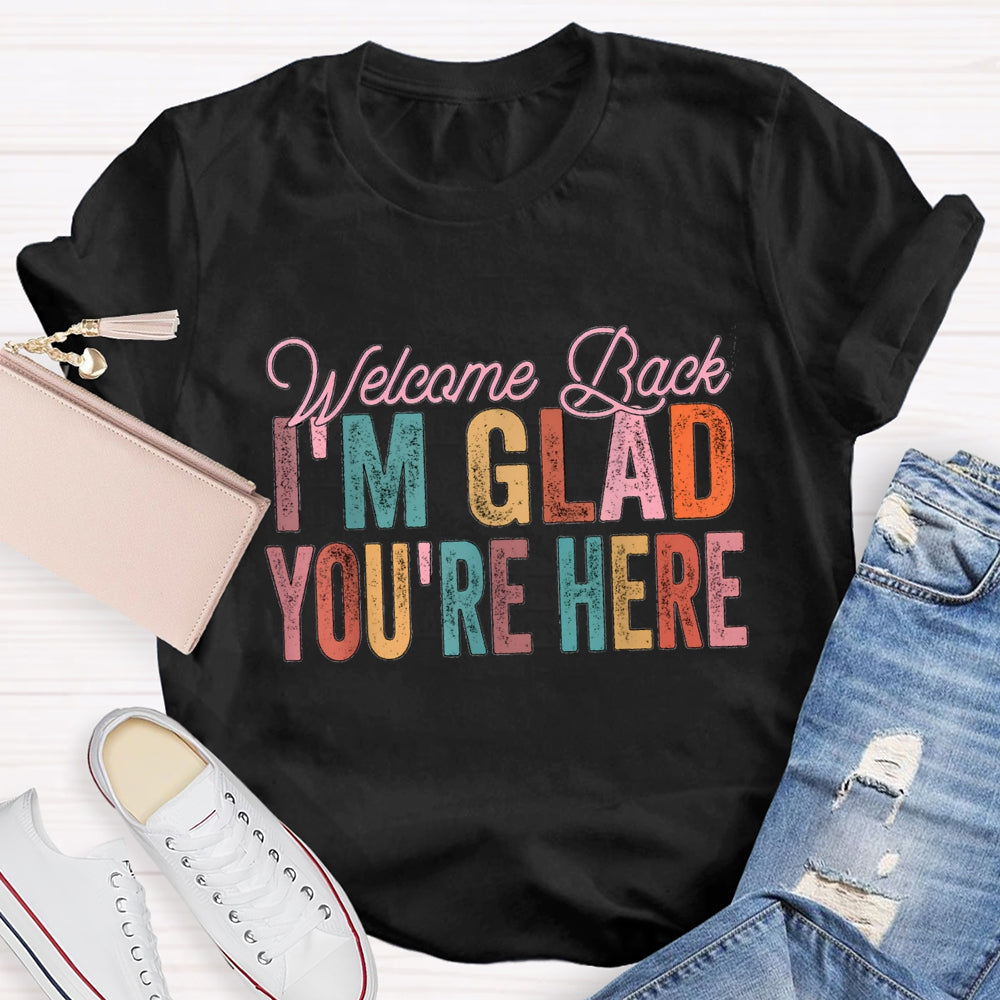 Welcome Back I'M Glad You Are Here T-Shirt
