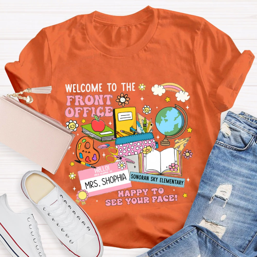Personlized Name And School Name Welcome To The Front Office Happy To See Your Face T-shirt